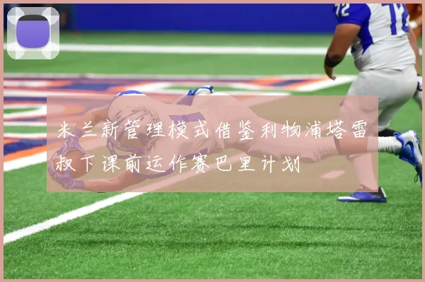米兰新管理模式借鉴利物浦塔雷囧叔下课前运作赛巴里计划