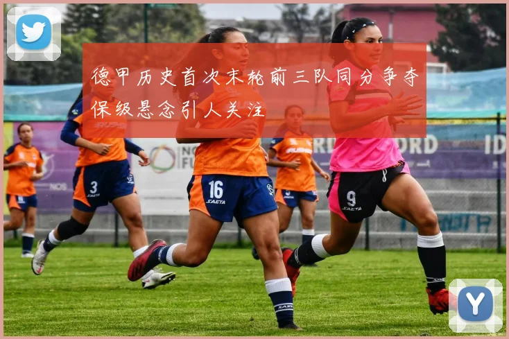 德甲历史首次末轮前三队同分争夺保级悬念引人关注