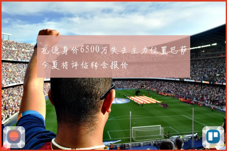孔德身价6500万失去主力位置巴萨今夏将评估转会报价