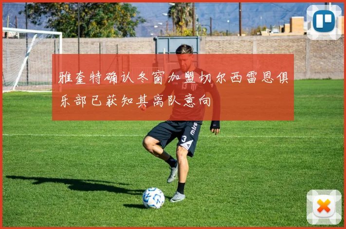 雅奎特确认冬窗加盟切尔西雷恩俱乐部已获知其离队意向